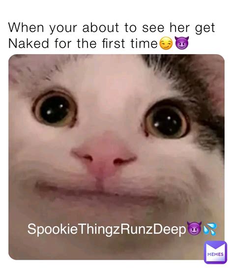 When Your About To See Her Get Naked For The First Time Spooky214 Memes