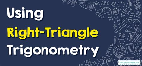 How to Use Right-Triangle Trigonometry - Effortless Math: We Help ...