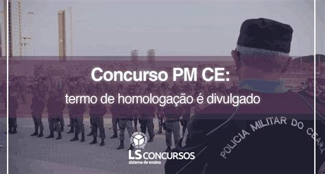 Concurso Pm Ce Termo De Homologação é Divulgado Ls Ensino