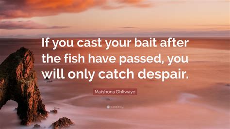 Matshona Dhliwayo Quote If You Cast Your Bait After The Fish Have