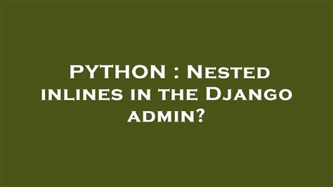 Python Nested Inlines In The Django Admin Youtube