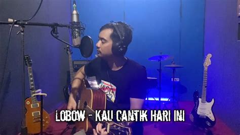 Lobow Kau Cantik Hari Ini Deri Vernom Cover YouTube