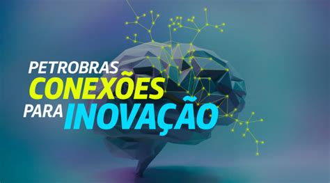 Programa Petrobras Conexões para Inovação lança edital de R 22 milhões