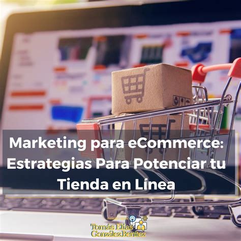 Marketing Para Ecommerce Estrategias Para Potenciar Tu Tienda