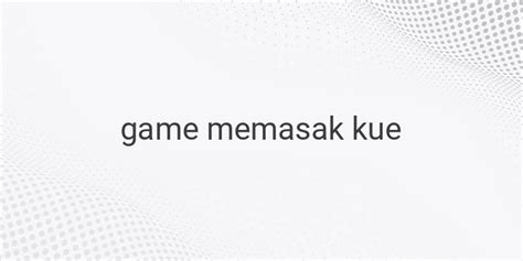 Game Memasak Kue Terbaik Yang Harus Kamu Coba Visada Me