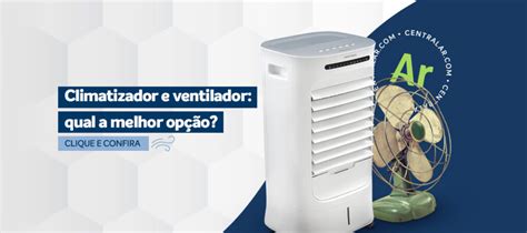 Climatizador Ou Ventilador Qual O Melhor - Climatizador ou ventilador: qual a melhor opção? - Blog CentralAr.com