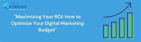 Maximizing Your Roi How To Optimize Your Digital Marketing Budget