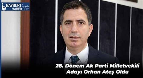 28 Dönem Ak Parti Milletvekili Adayı Orhan Ateş Oldu