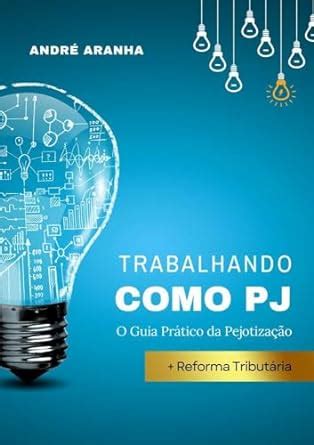 Trabalhando Como Pj O Guia Pr Tico Da Pejotiza O Amazon Br