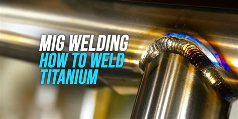 Mig Welding Titanium A How To Guide Weldingwatch