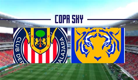 Día Hora Y Por Donde Ver El Chivas Vs Tigres Copa Sky