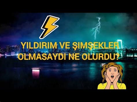 YILDIRIM VE ŞIMŞEKLER OLMASAYDI NE OLURDU YouTube