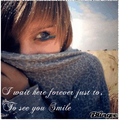 I wait here forever just to,to see you Smile. Picture #121247484 | Blingee.com