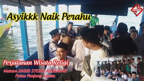 Perjalanan Wisata Religi MAKAM HABIB SYEIKH ABUBAKAR Pulau Panjang