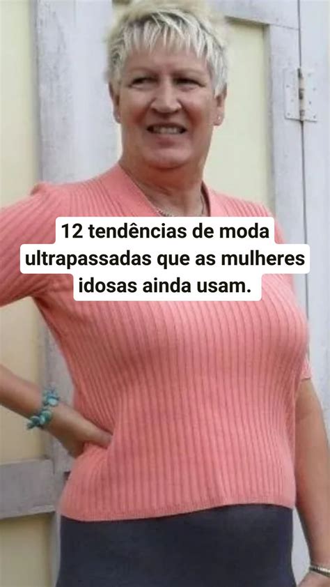 12 tendências de moda ultrapassadas que as mulheres idosas ainda usam