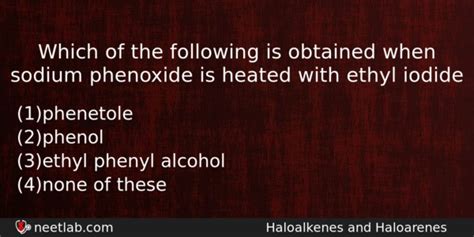 Which of the following is obtained when sodium phenoxide is heated with ethyl - NEETLab