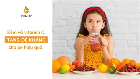 Bổ sung kẽm và vitamin C tăng sức đề kháng cho bé hiệu quả Viện Dinh