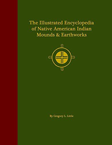 The Illustrated Encyclopedia Of Native American Indian Mounds