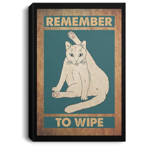 Cat Remember To Wipe Poster Canvas