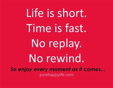 Life Quote Life Is Short Time Is Fast No Replay No Rewind So Enjoy