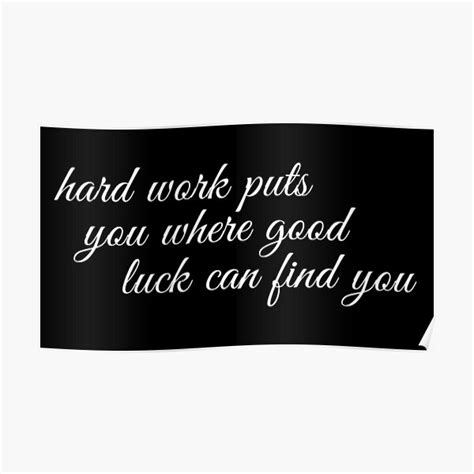 Hard Work Puts You Where Good Luck Can Find You Inspiring Quote