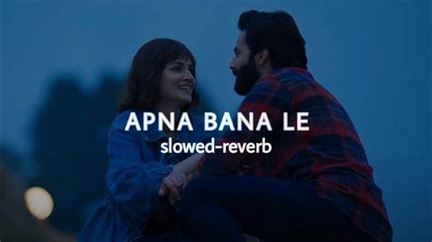 Apna Bana Le Slowed And Reverb Bhediya Varun Dhawan Kriti