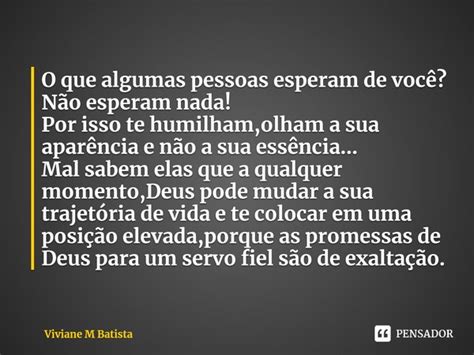 O Que Algumas Pessoas Esperam De Viviane M Batista Pensador