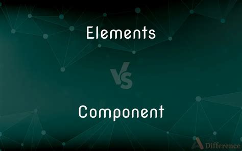 Elements Vs Component — What’s The Difference