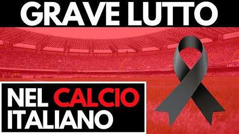 Grave Lutto Nel Calcio Italiano Addio Al Grandissimo Campione Ultime