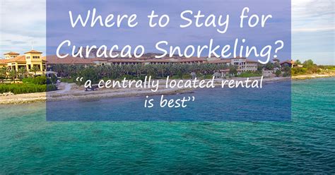 Learn Where To Stay For The Best Access To Curacao Snorkeling