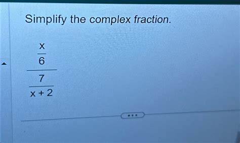 Solved Simplify The Complex Fractionx67x2