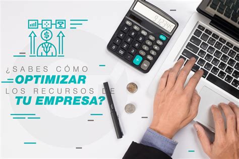 ¿sabes Cómo Optimizar Los Recursos De Tu Empresa