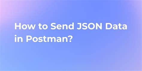 How To Send Json Data In Postman