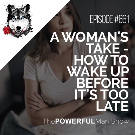 A Woman S Take How To Wake Up Before It S Too Late The Powerful Man