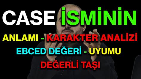 Case Isminin Anlam Nedir Ismin Esmas Detayl Isim Karakter Analizi