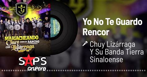 Letra Yo No Te Guardo Rencor Chuy Lizárraga Y Su Banda Tierra Sinal