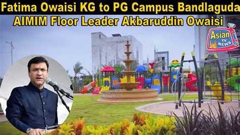 Fatima Owaisi KG To PG Campus Bandlaguda Under AIMIM Floor Leader