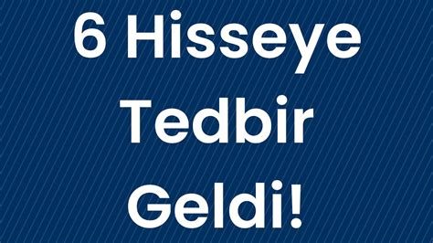 6 Hisseye Tedbir Geldi YouTube