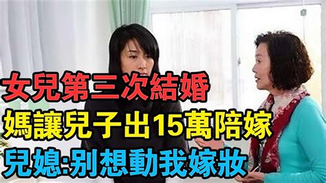 女兒第三次結婚，媽讓兒子出15萬陪嫁，兒媳：誰都別想動我的嫁妝 Youtube