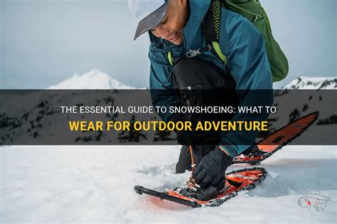 The Essential Guide To Snowshoeing What To Wear For Outdoor Adventure