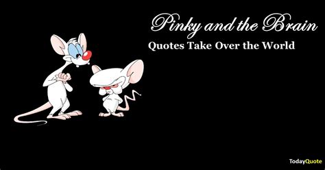 Best Pinky And The Brain Quotes Take Over The World And Sayings