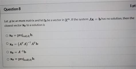 Solved 1 Pt Question 8 Let A Be An Mxn Matrix And Let B Be A