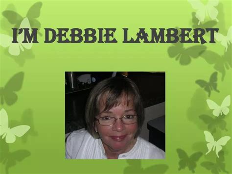 Ppt Im Debbie Lambert Powerpoint Presentation Free Download Id