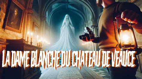 LA DAME BLANCHE DU CHATEAU DE VEAUCE CHATEAU HANTE YouTube