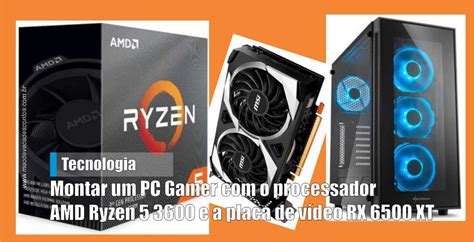 Montar Um Pc Gamer Com O Processador Amd Ryzen 5 3600 E A Placa De Vídeo Rx 6500 Xt Mão De