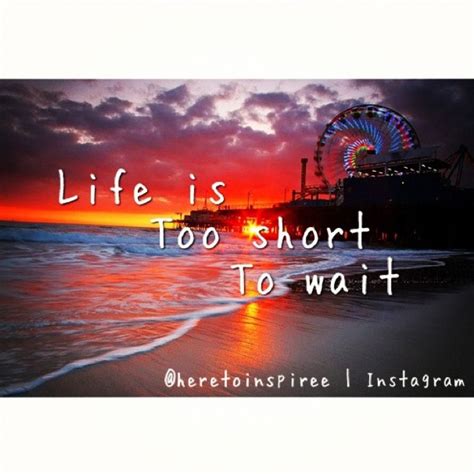 List 105 Pictures Life Is Too Short To Wait Quotes Latest