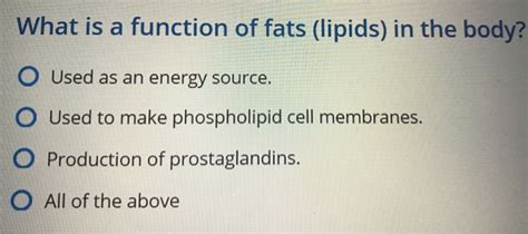 Solved What is a function of fats (lipids) in the body? O | Chegg.com