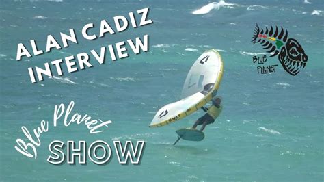 Wing Foil Interview Alan Cadiz Is Back On The Blue Planet Show Season