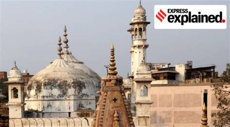 What is the dispute around the Gyanvapi mosque-Kashi Vishwanath temple complex in Varanasi ...