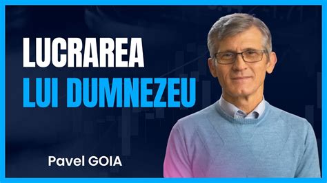 Pavel Goia Lucrarea Lui Dumnezeu Predici Cre Tine Youtube